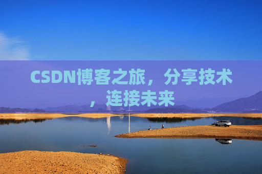 CSDN博客之旅，分享技术，连接未来